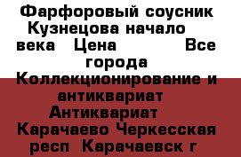 Фарфоровый соусник Кузнецова начало 20 века › Цена ­ 3 500 - Все города Коллекционирование и антиквариат » Антиквариат   . Карачаево-Черкесская респ.,Карачаевск г.